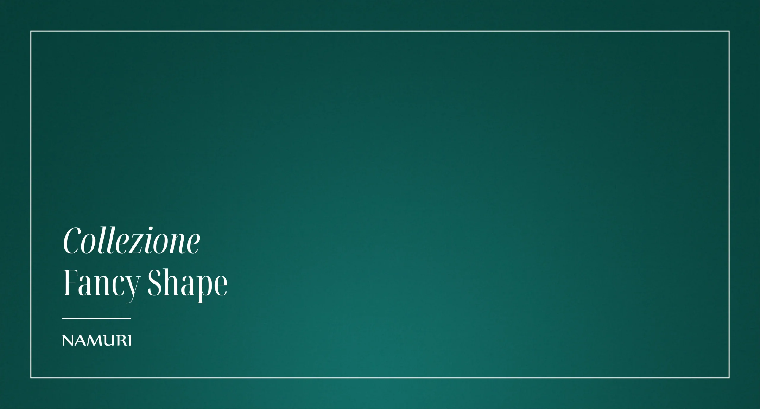 COLLEZIONE FANCY SHAPE